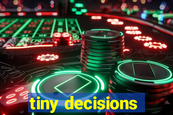 tiny decisions